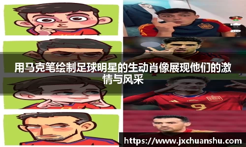 用马克笔绘制足球明星的生动肖像展现他们的激情与风采